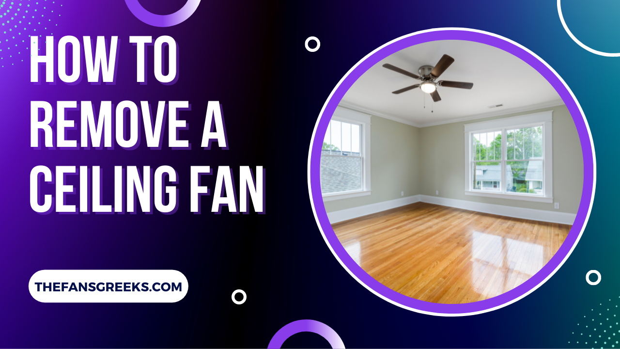 How To Remove A Ceiling Fan A Quick & Easy Guide